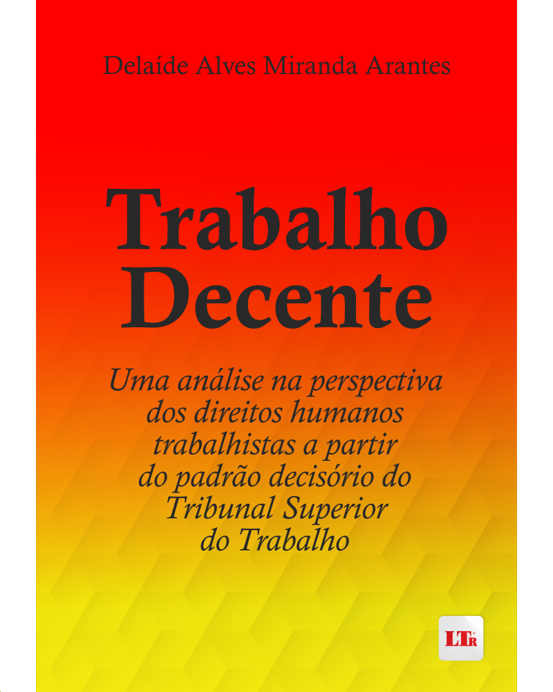 Trabalho Decente: Uma análise na perspectiva dos direitos humanos trabalhistas a partir do padrão decisório do TST