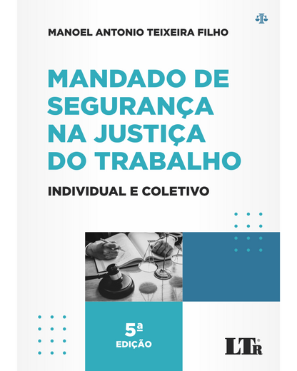 Mandado de Segurança na Justiça do Trabalho: Individual e Coletivo